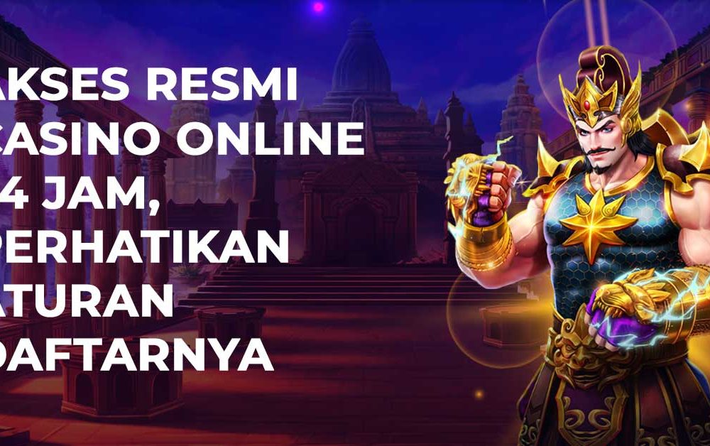 Akses Resmi Casino Online 24 Jam, Perhatikan Aturan Daftarnya